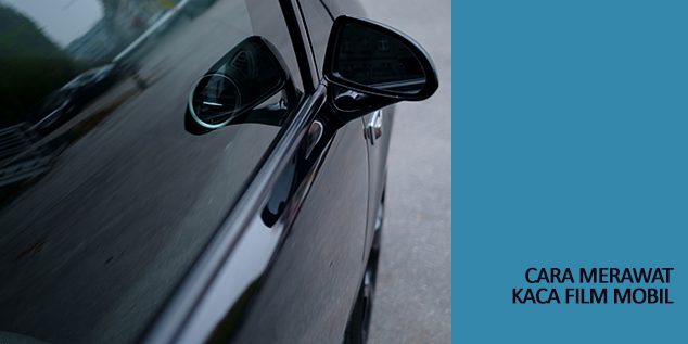 Cara Merawat Kaca Film Mobil Cara Merawat Kaca Film Mobil