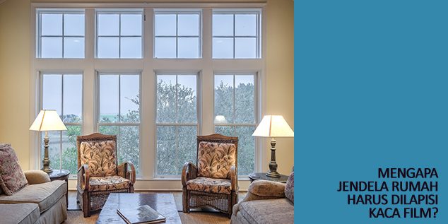 Mengapa Jendela Rumah Harus Dilapisi Kaca Film